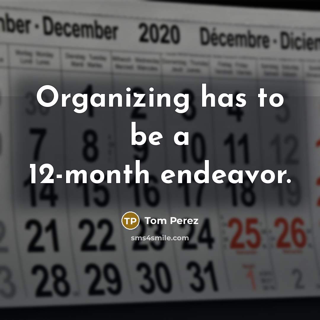“Organizing has to be a 12-month endeavor.…” quote by Tom Perez