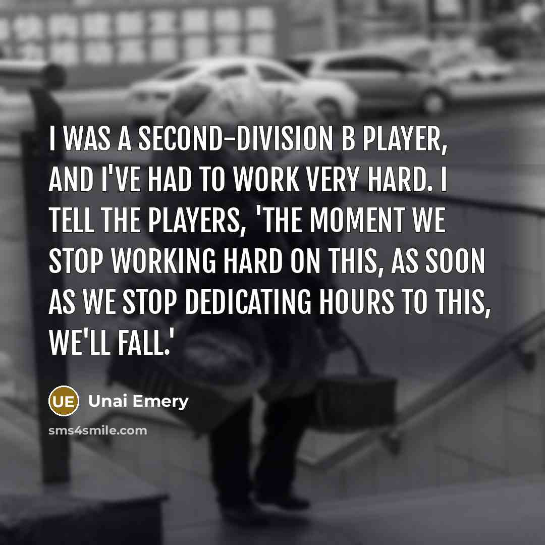 “I was a second-division B player, and I've had to…” quote by Unai Emery