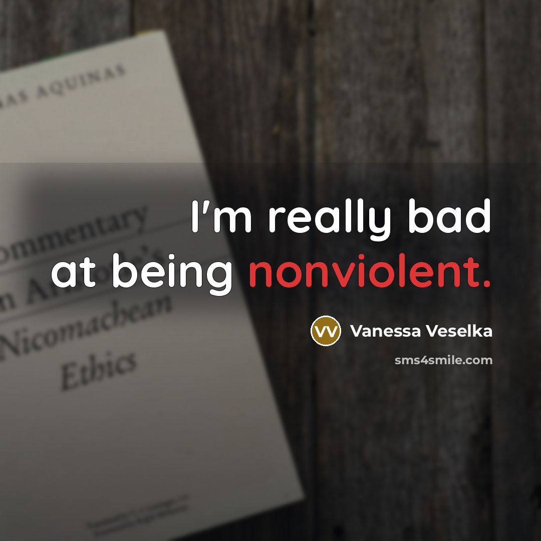 “I'm really bad at being nonviolent.” quote by Vanessa Veselka