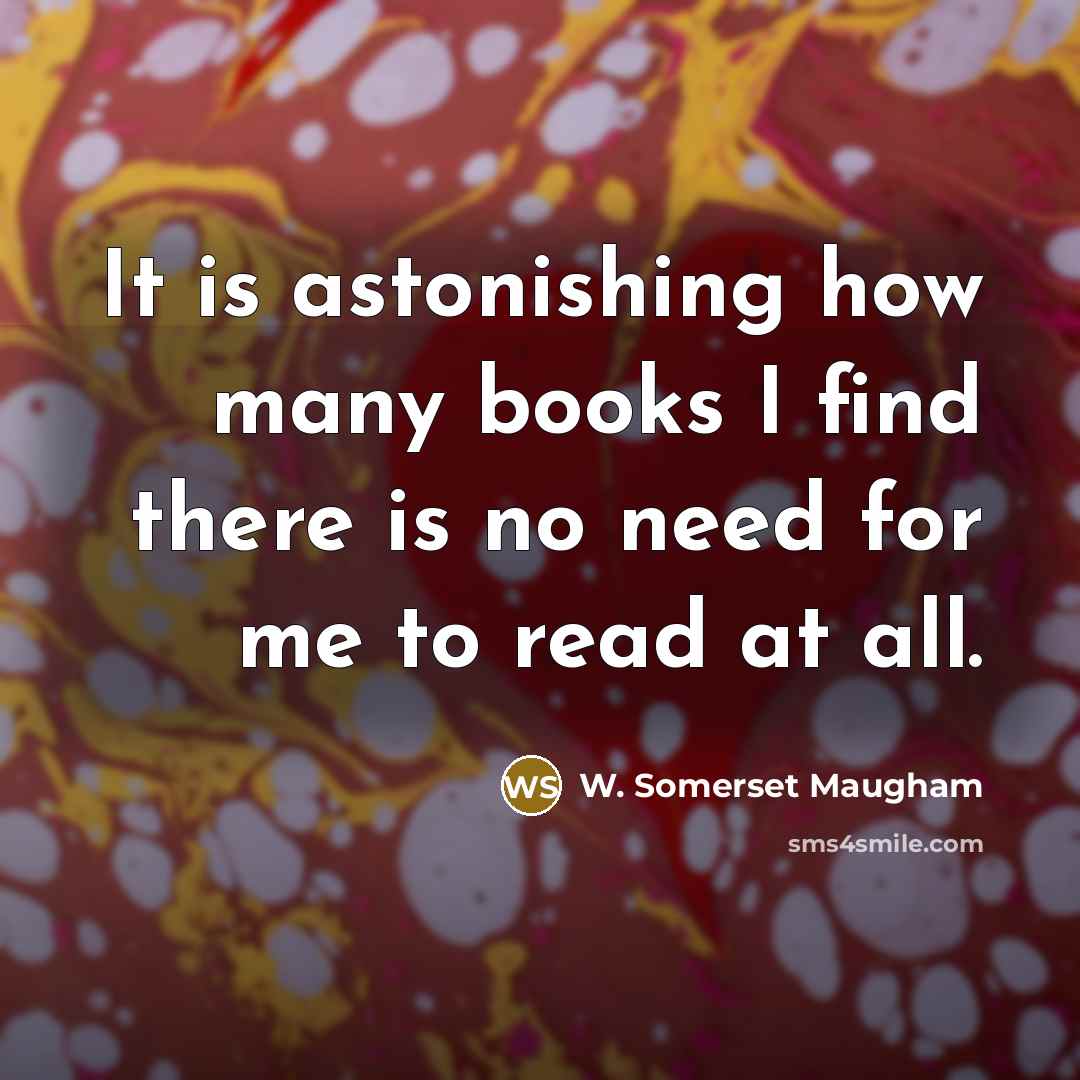 “It is astonishing how many books I find there is…” quote by W. Somerset Maugham