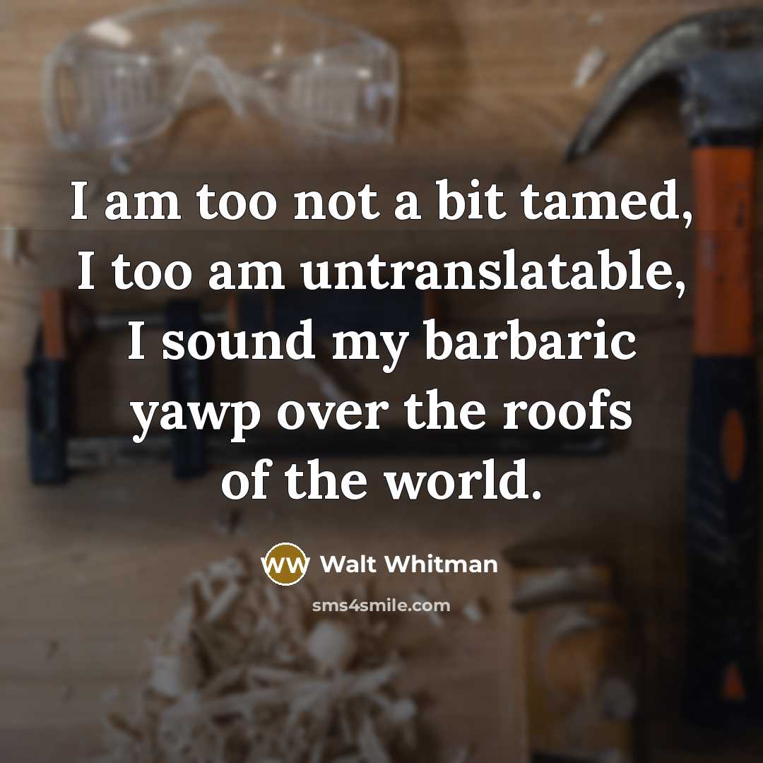 “I am too not a bit tamed, I too am…” quote by Walt Whitman