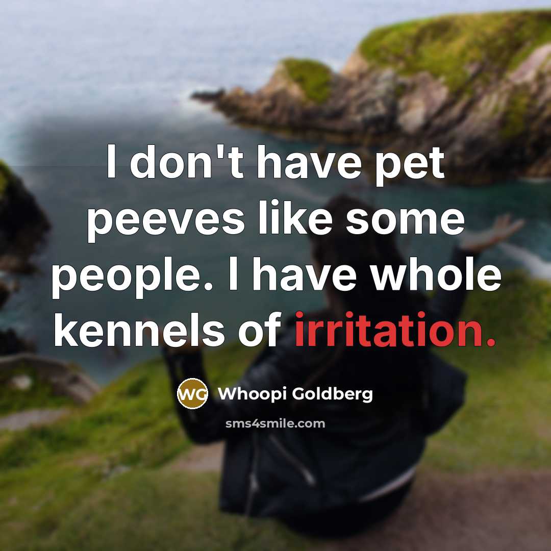“I don't have pet peeves like some people. I have…” quote by Whoopi Goldberg