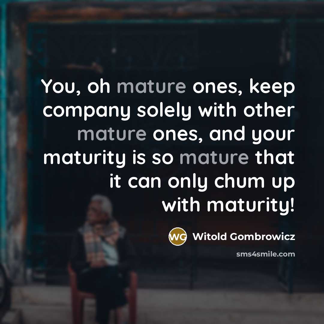 “You, oh mature ones, keep company solely with other mature…” quote by Witold Gombrowicz