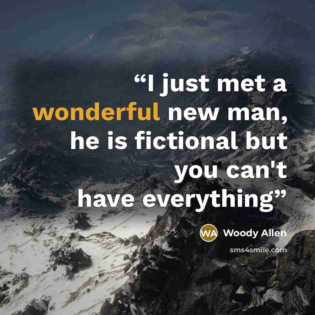 “I just met a wonderful new man, he is fictional but you can't have everything” quote by woody allen