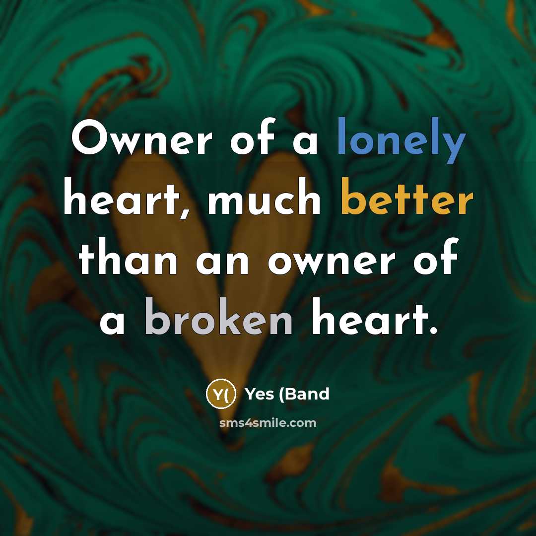 “Owner of a lonely heart, much better than an owner of a broken heart.” quote by Yes (Band