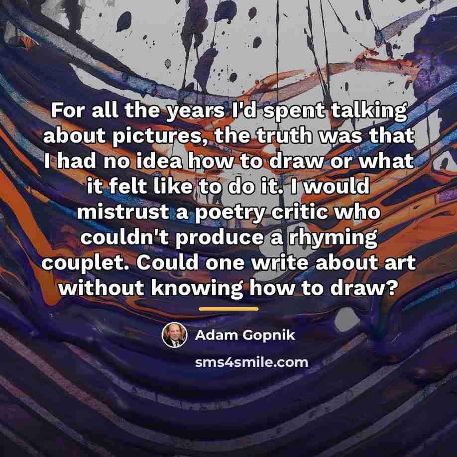 “For all the years I'd spent talking about pictures, the…” quote by Adam Gopnik