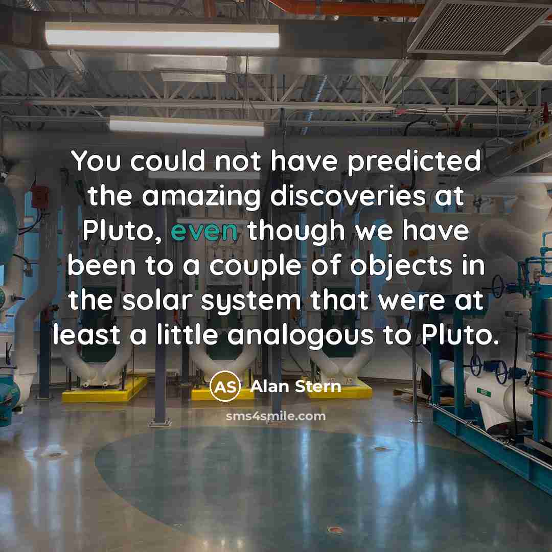 “You could not have predicted the amazing discoveries at Pluto,…” quote by Alan Stern