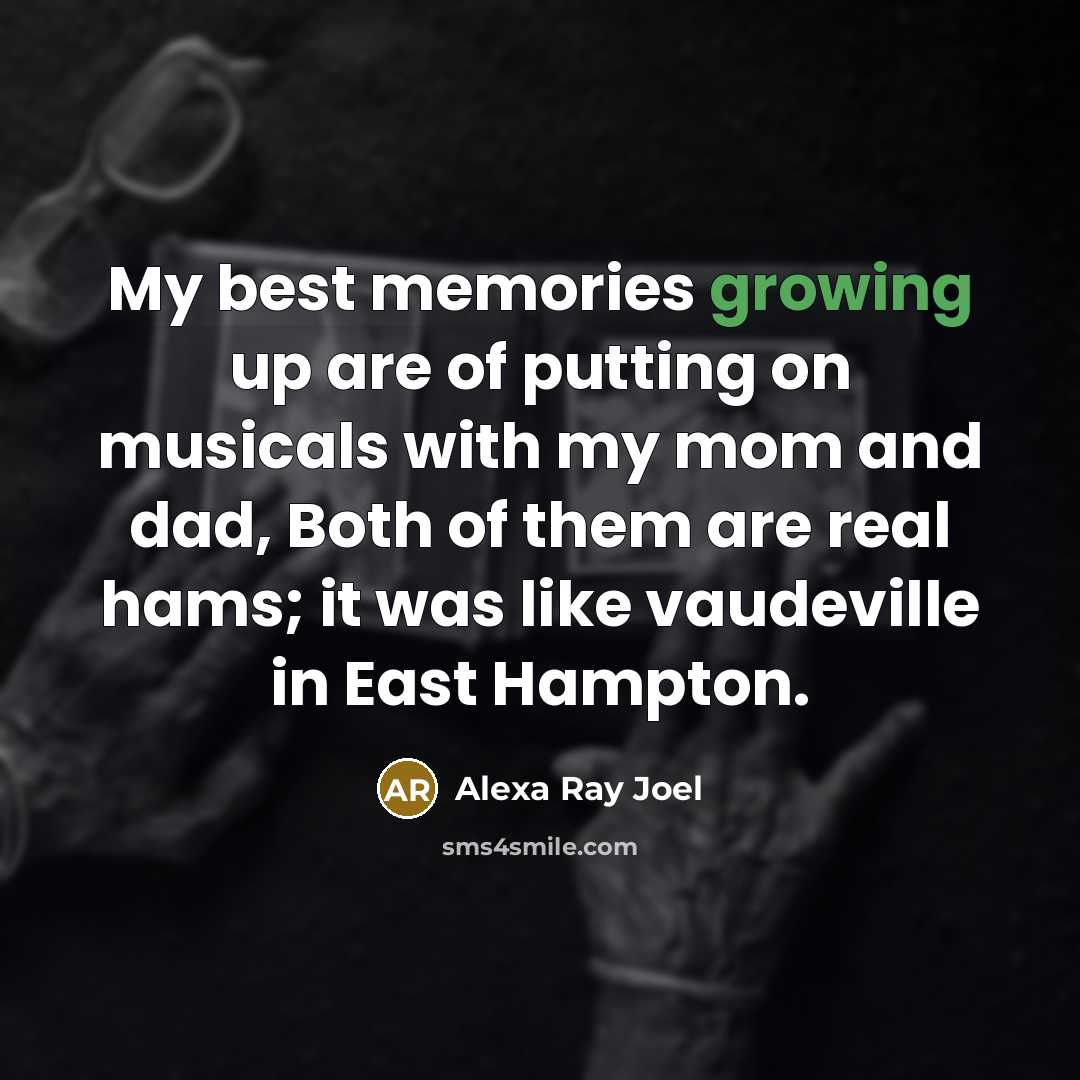“My best memories growing up are of putting on musicals…” quote by Alexa Ray Joel