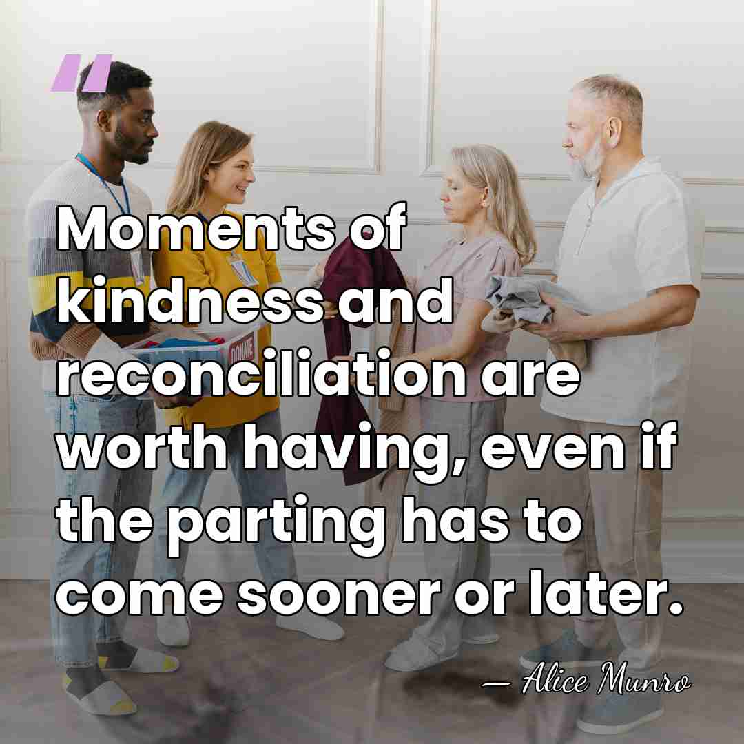 Moments of kindness and reconciliation are worth having, even if the parting&hellip; - Alice Munro