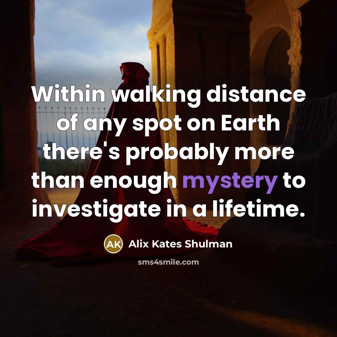 “Within walking distance of any spot on Earth there's probably…” quote by Alix Kates Shulman