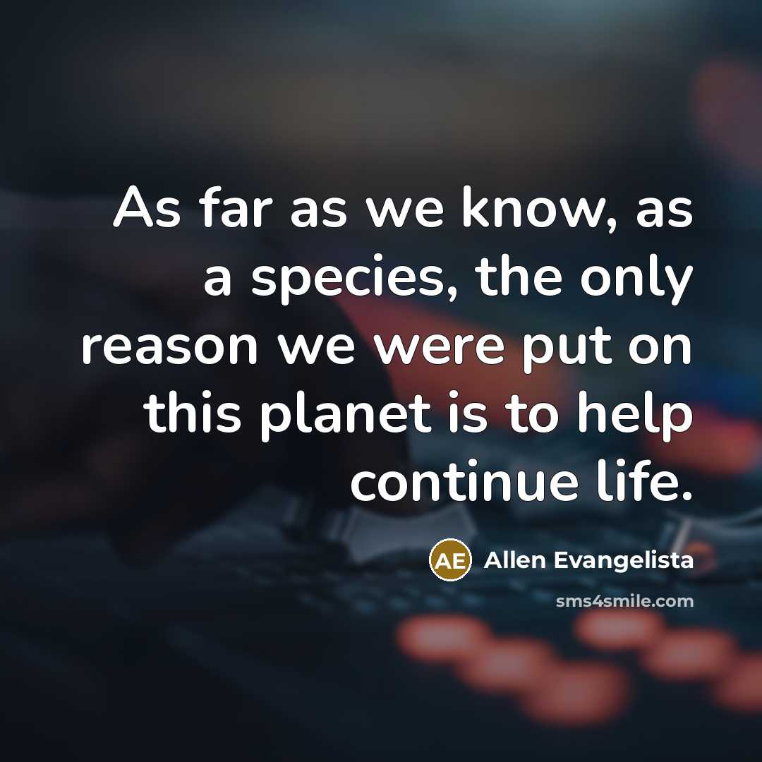 “As far as we know, as a species, the only…” quote by Allen Evangelista