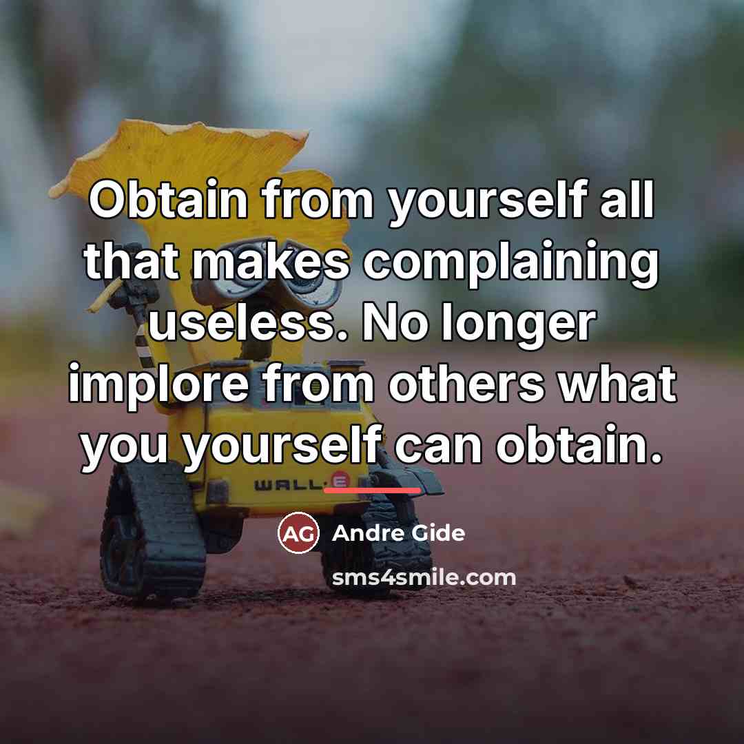 “Obtain from yourself all that makes complaining useless. No longer…” quote by Andre Gide