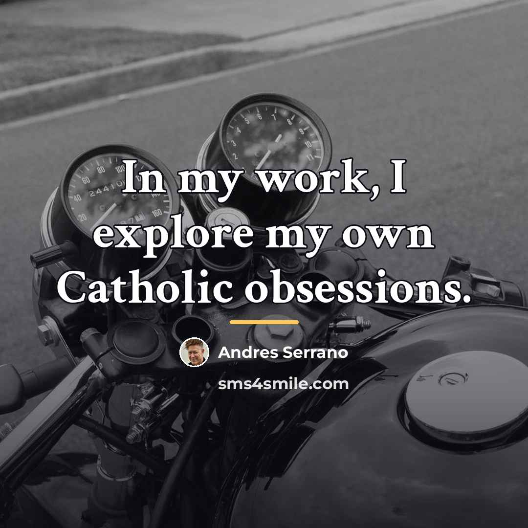 “In my work, I explore my own Catholic obsessions.…” quote by Andres Serrano