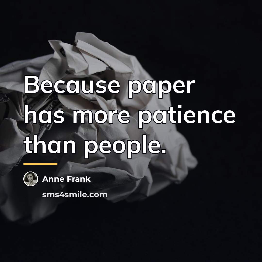 “Because paper has more patience than people.…” quote by Anne Frank