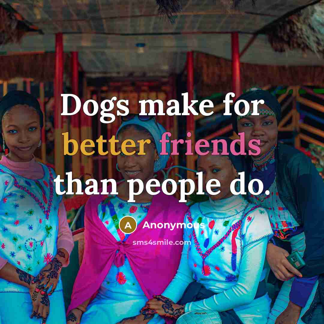 “Dogs make for better friends than people do.” quote by Anonymous