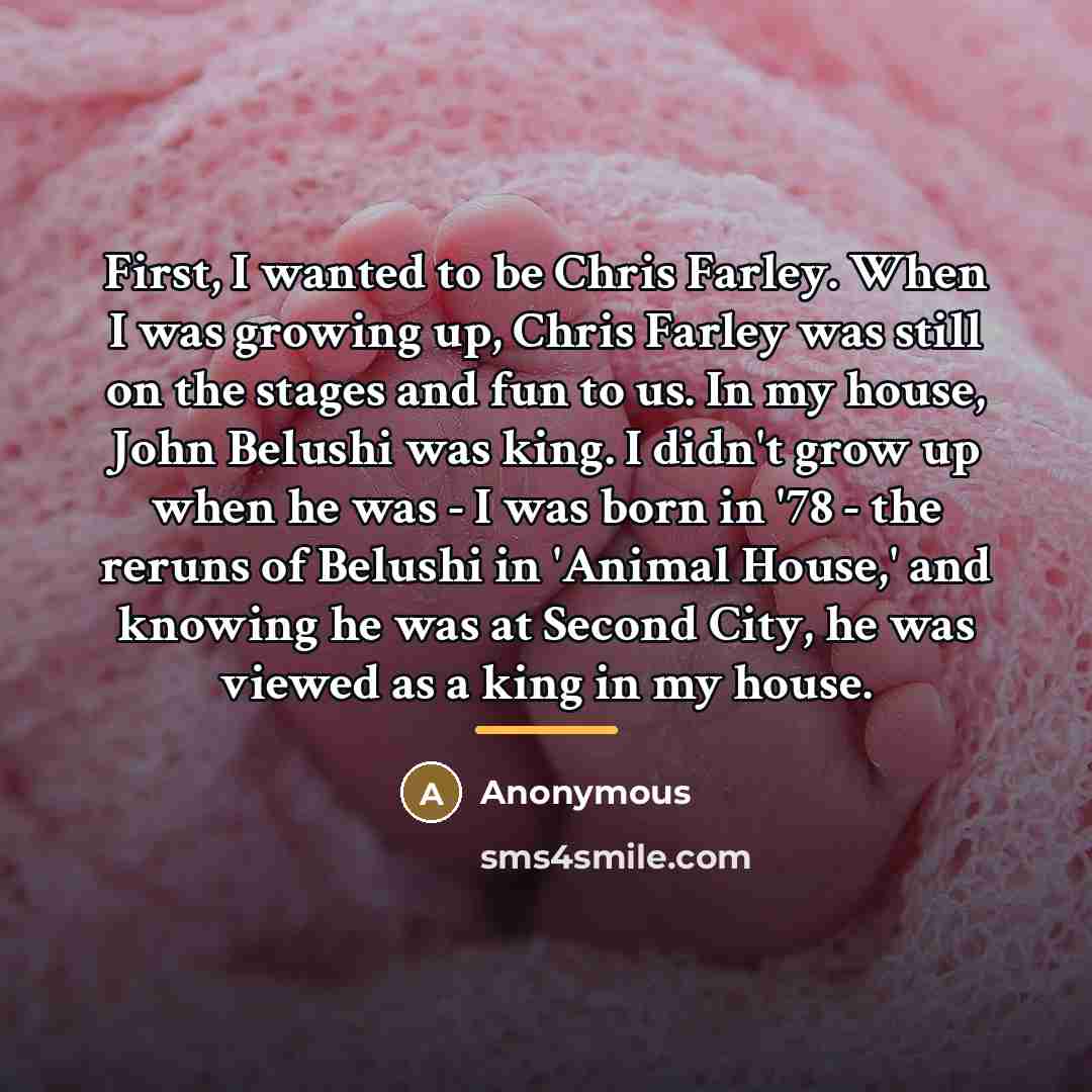 “First, I wanted to be Chris Farley. When I was…” quote by Anonymous