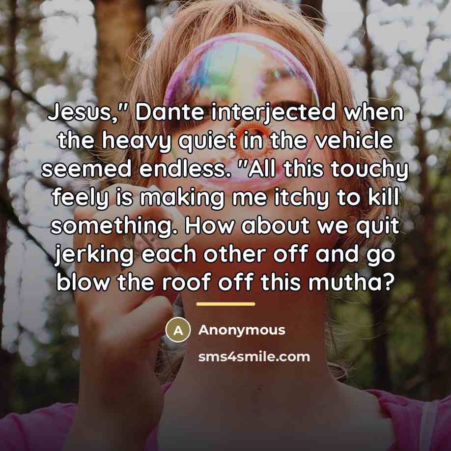 “Jesus," Dante interjected when the heavy quiet in the vehicle…” quote by Anonymous