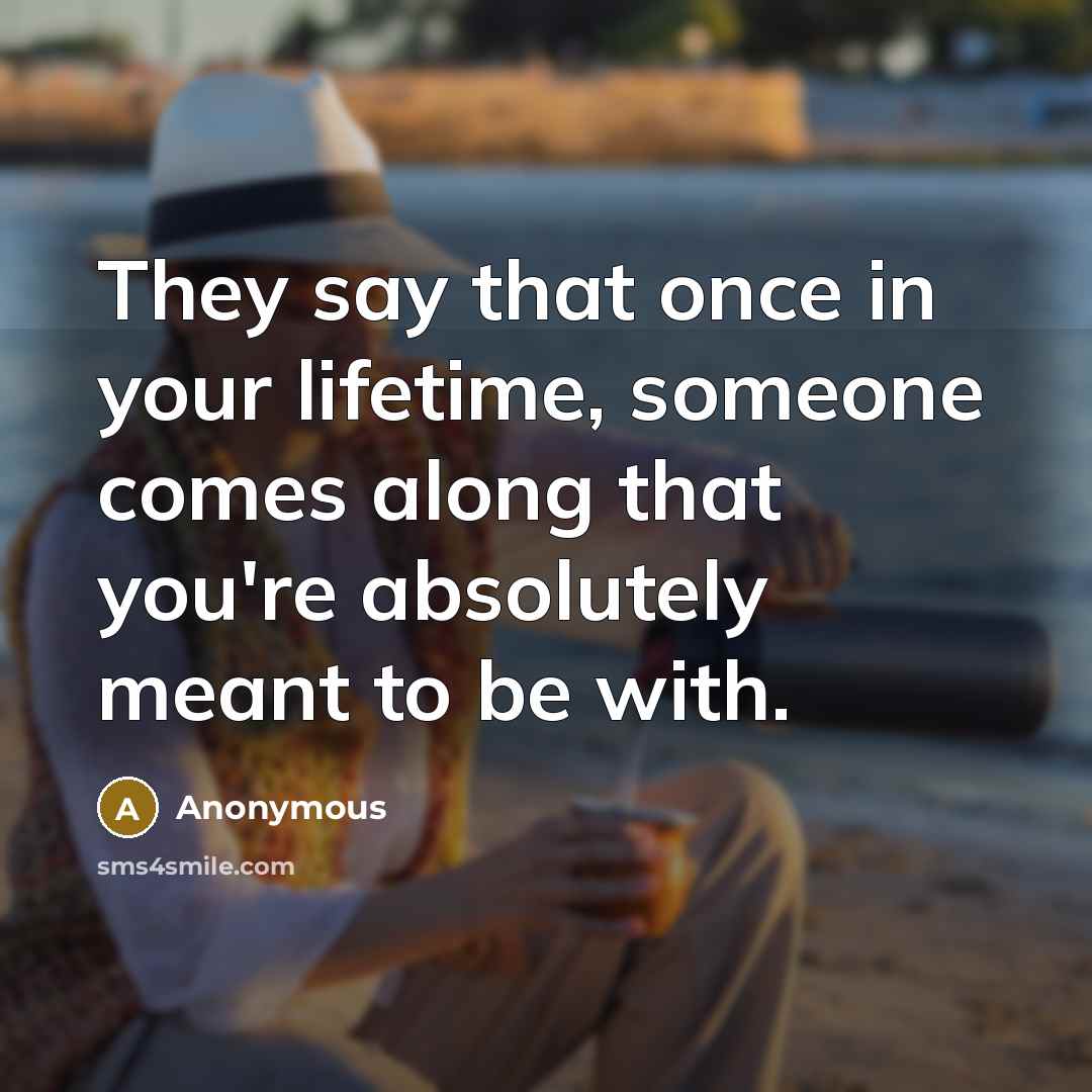 “They say that once in your lifetime, someone comes along…” quote by Anonymous