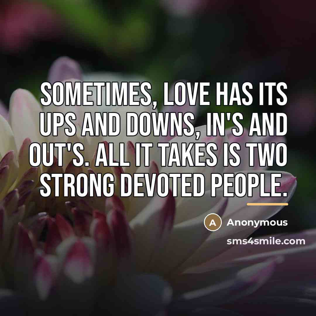 “Sometimes, love has its ups and downs, in's and out's.…” quote by Anonymous