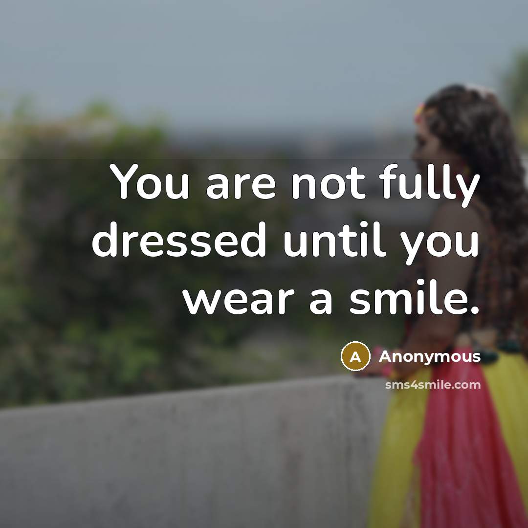 “You are not fully dressed until you wear a smile.” quote by Anonymous