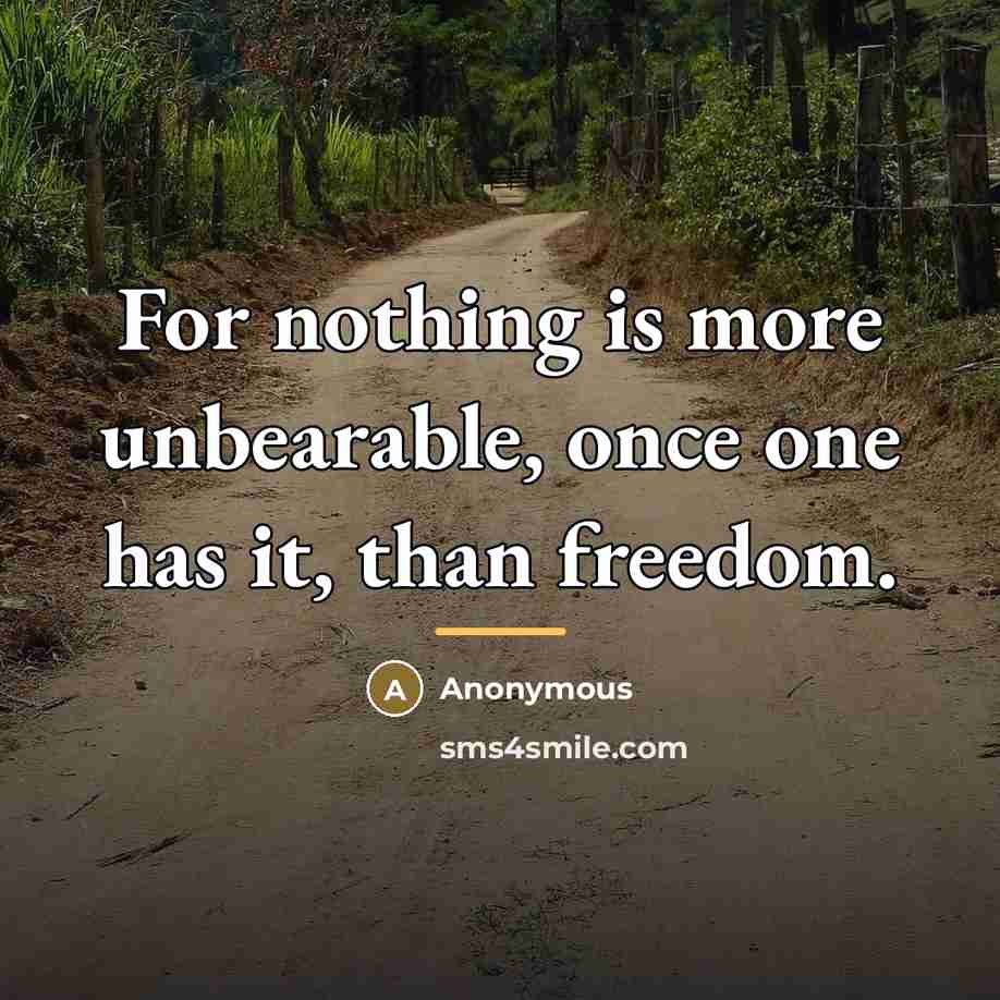 “For nothing is more unbearable, once one has it, than…” quote by Anonymous