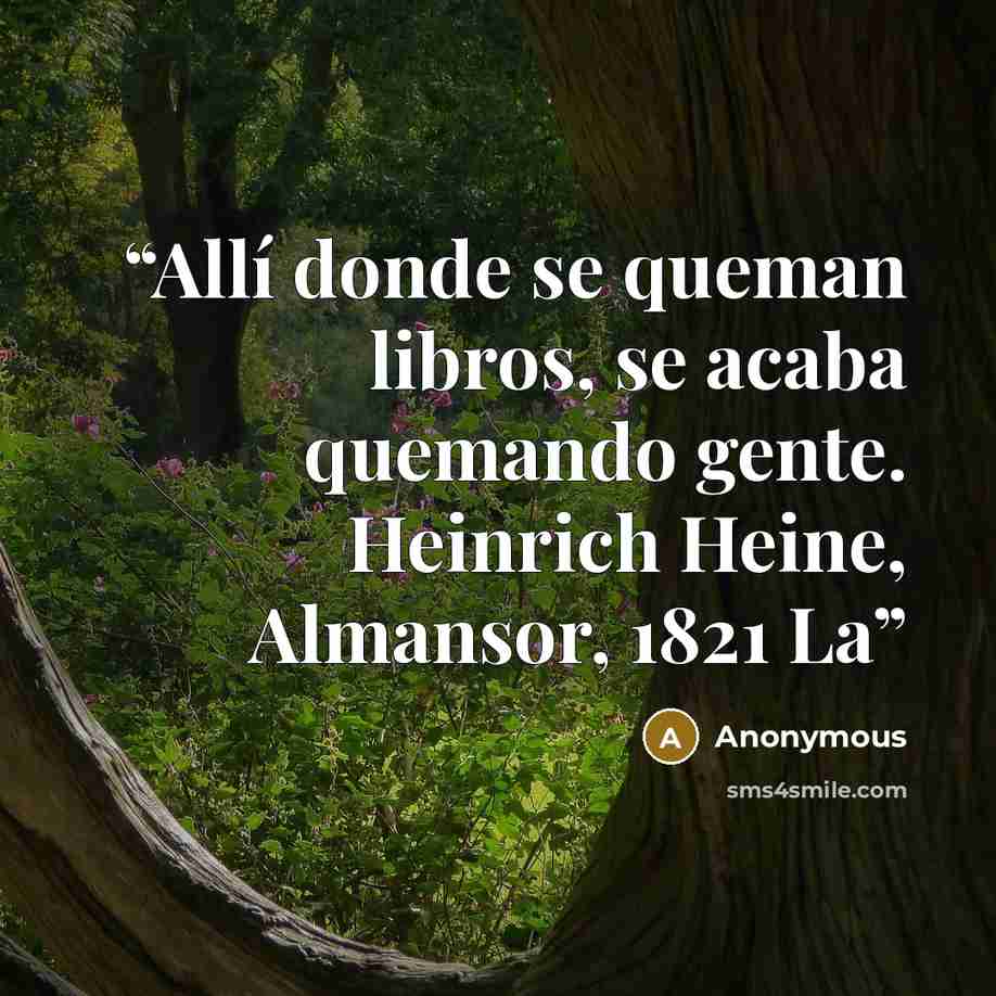 “Allí donde se queman libros, se acaba quemando gente. Heinrich Heine, Almansor, 1821 La” quote by Anonymous