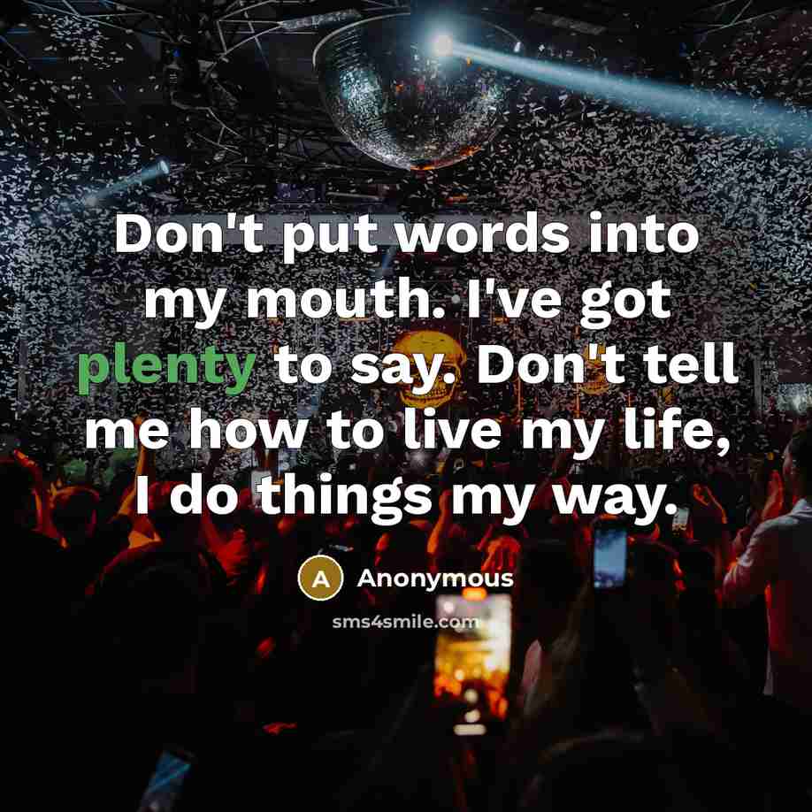 “Don't put words into my mouth. I've got plenty to…” quote by Anonymous