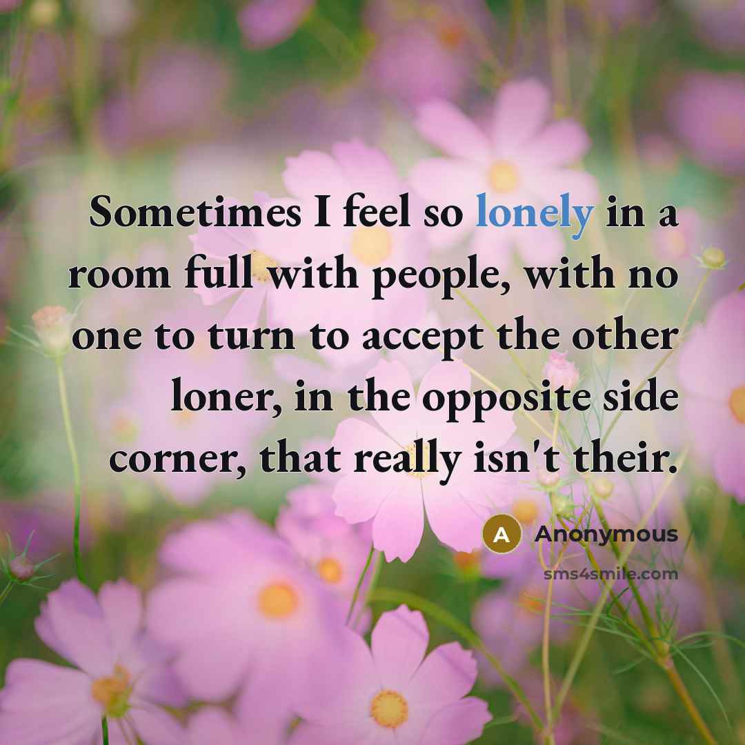 “Sometimes I feel so lonely in a room full with…” quote by Anonymous
