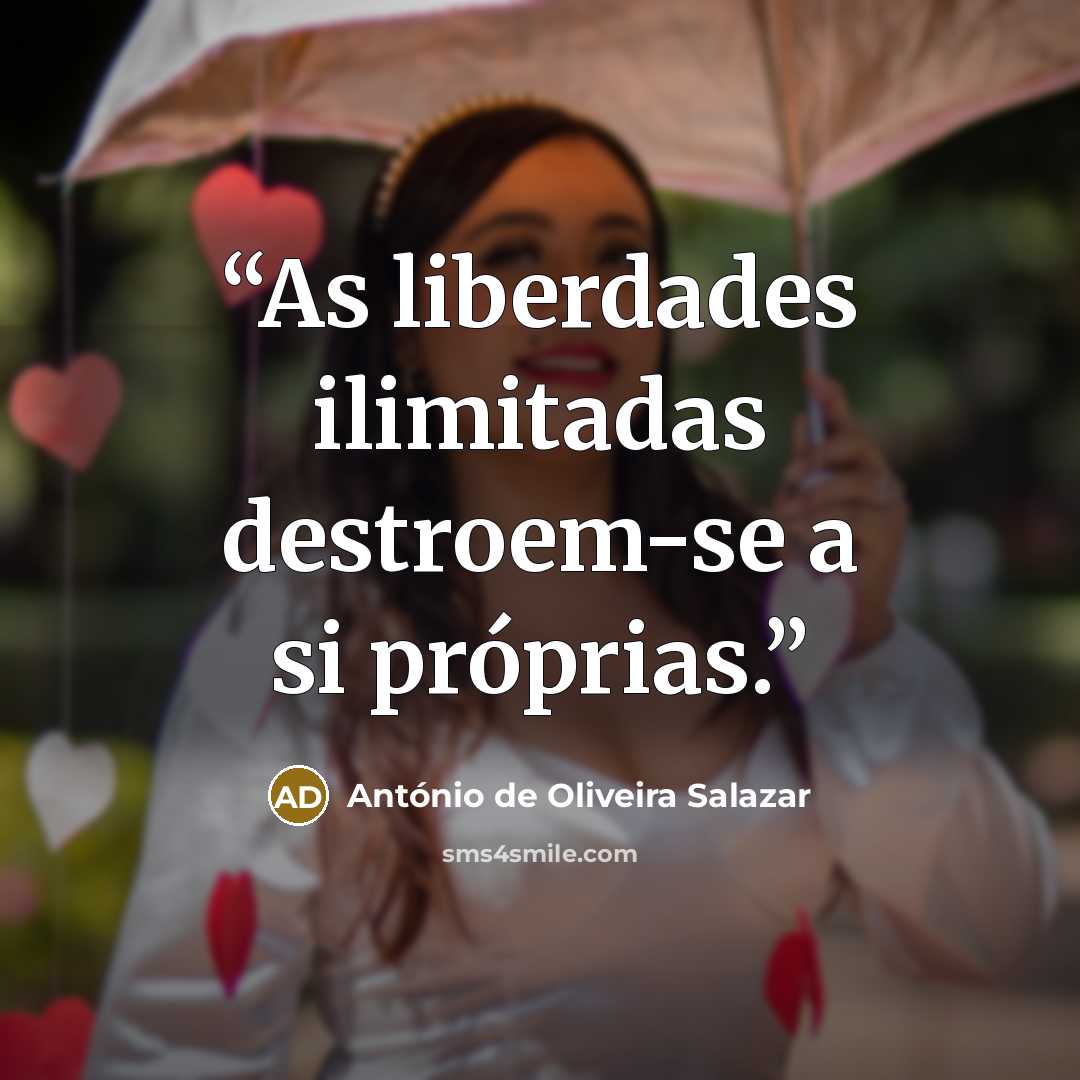 “As liberdades ilimitadas destroem-se a si próprias.” quote by António de Oliveira Salazar