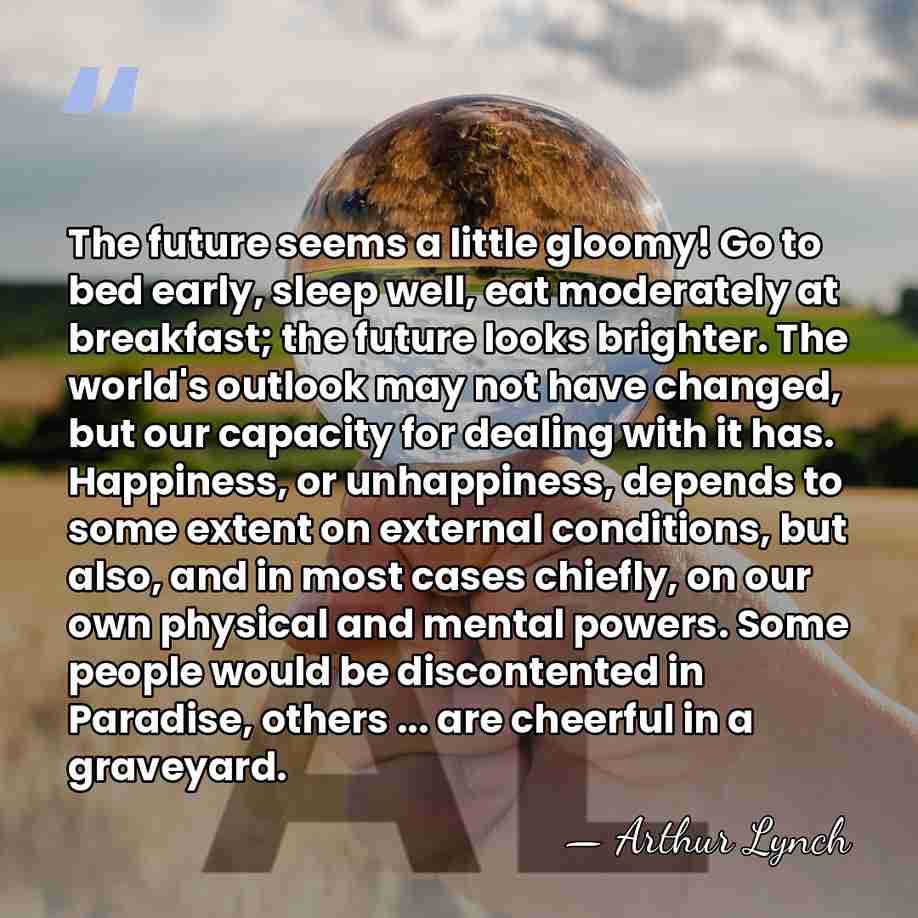 The future seems a little gloomy! Go to bed early, sleep well,&hellip; - Arthur Lynch