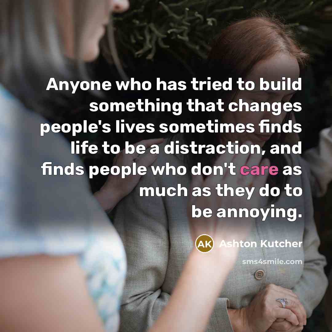 “Anyone who has tried to build something that changes people's…” quote by Ashton Kutcher