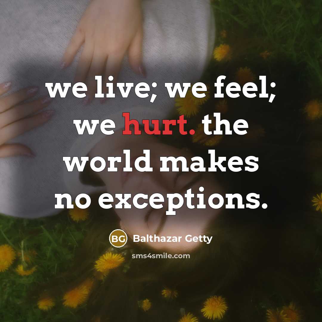 “we live; we feel; we hurt. the world makes no…” quote by Balthazar Getty