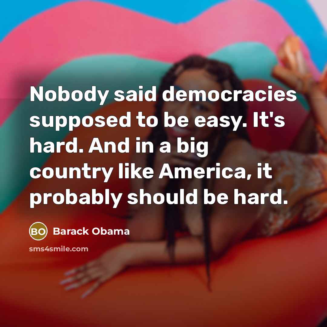 “Nobody said democracies supposed to be easy. It's hard. And…” quote by Barack Obama