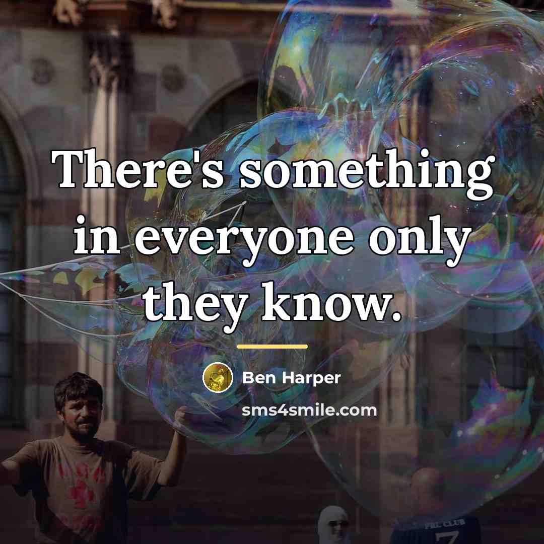 “There's something in everyone only they know.…” quote by Ben Harper