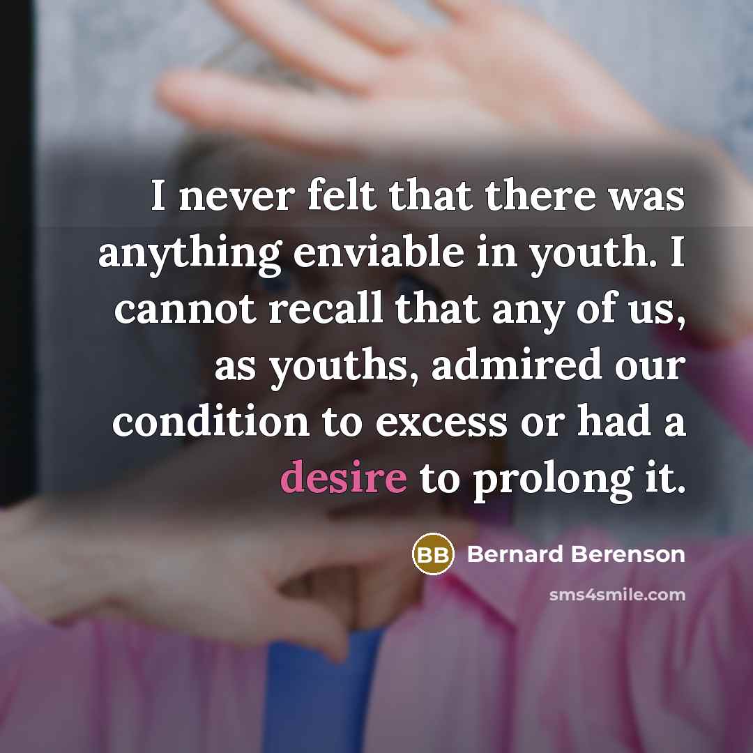 “I never felt that there was anything enviable in youth.…” quote by Bernard Berenson