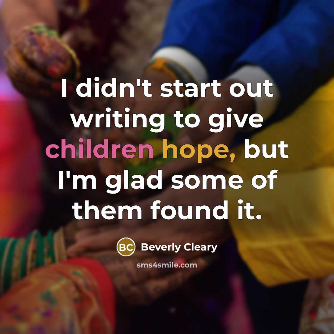 “I didn't start out writing to give children hope, but…” quote by Beverly Cleary