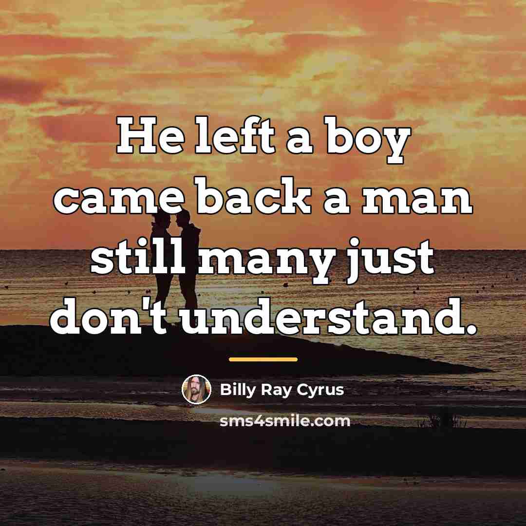 “He left a boy came back a man still many…” quote by Billy Ray Cyrus
