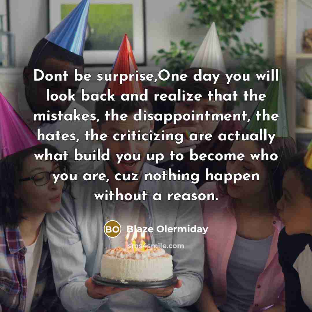 “Dont be surprise,One day you will look back and realize…” quote by Blaze Olermiday