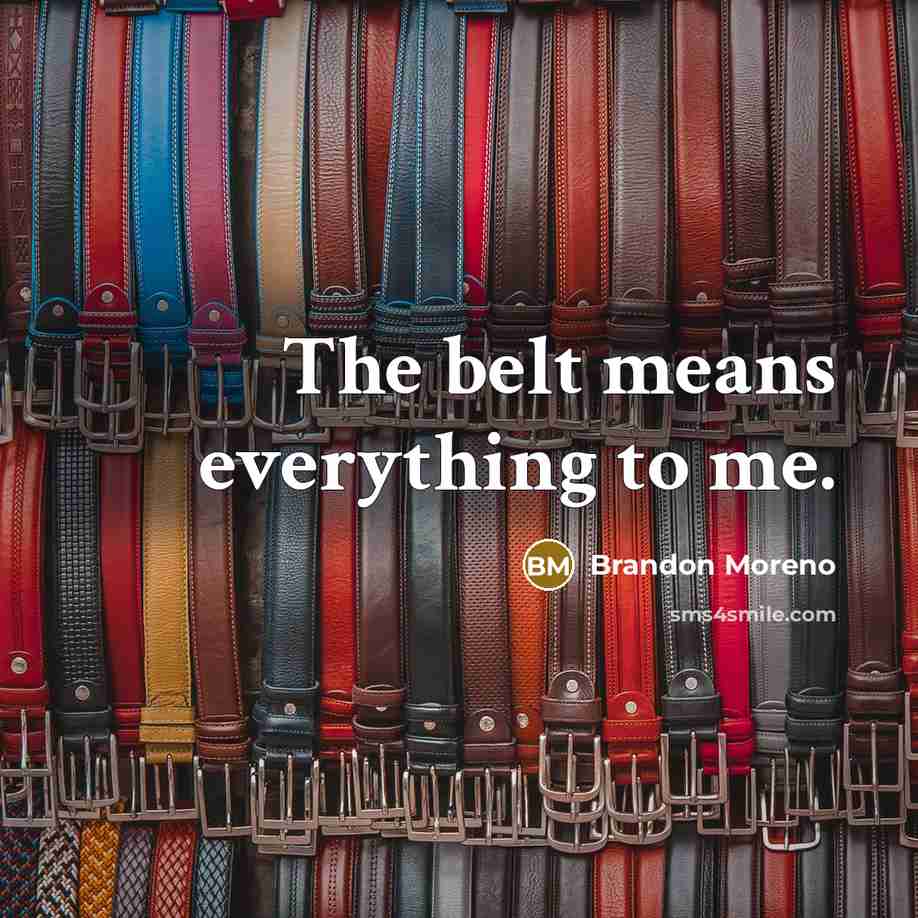 “The belt means everything to me.…” quote by Brandon Moreno