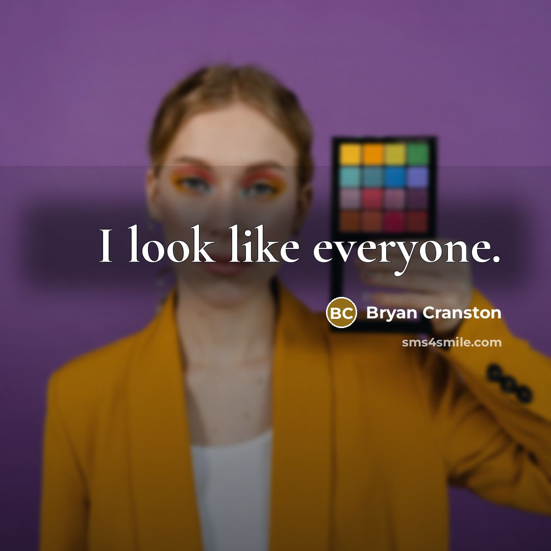 “I look like everyone.” quote by Bryan Cranston