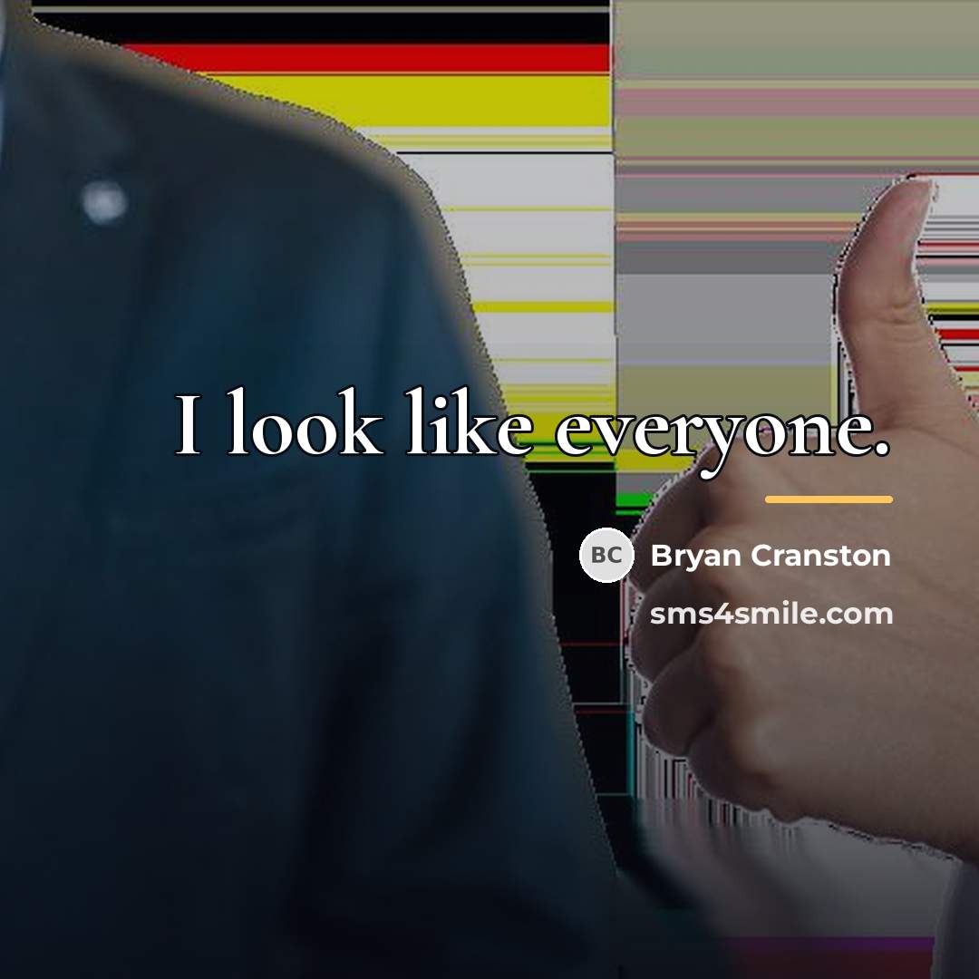 “I look like everyone.…” quote by Bryan Cranston