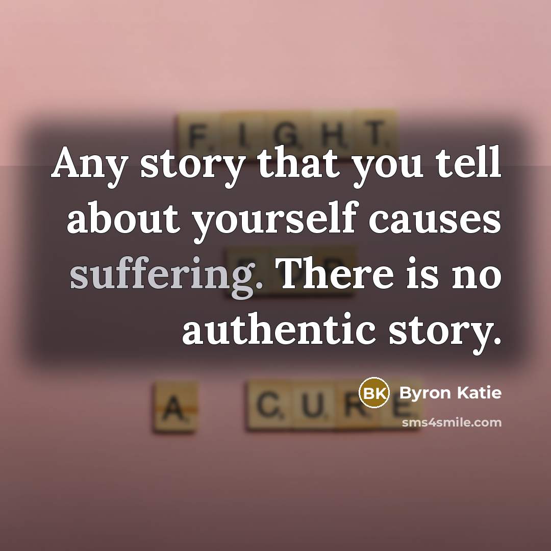 “Any story that you tell about yourself causes suffering. There…” quote by Byron Katie