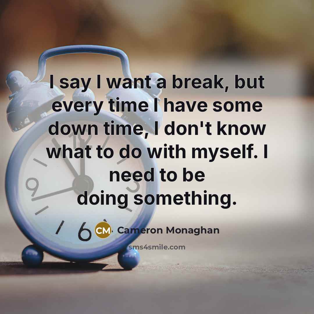 “I say I want a break, but every time I…” quote by Cameron Monaghan