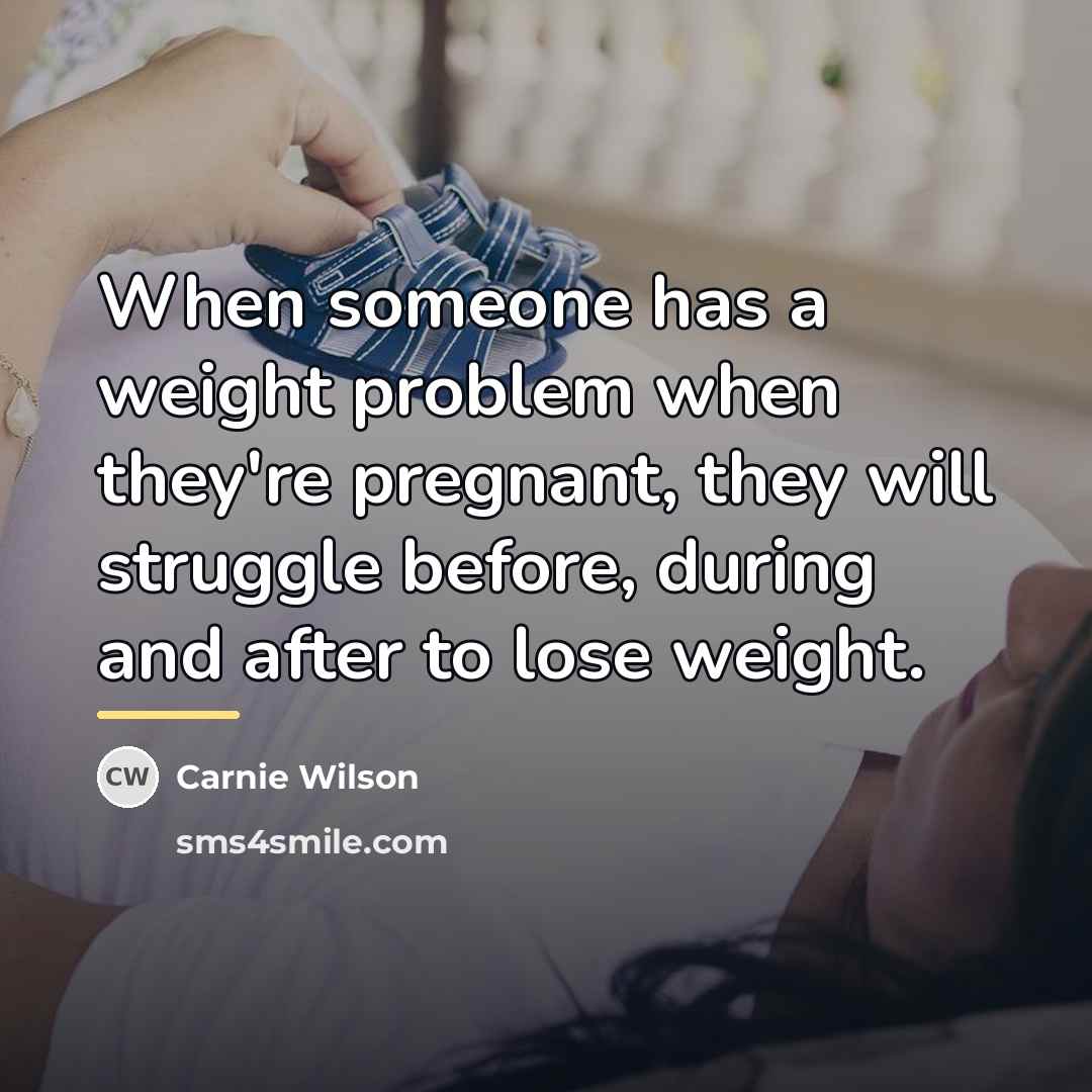 “When someone has a weight problem when they're pregnant, they…” quote by Carnie Wilson