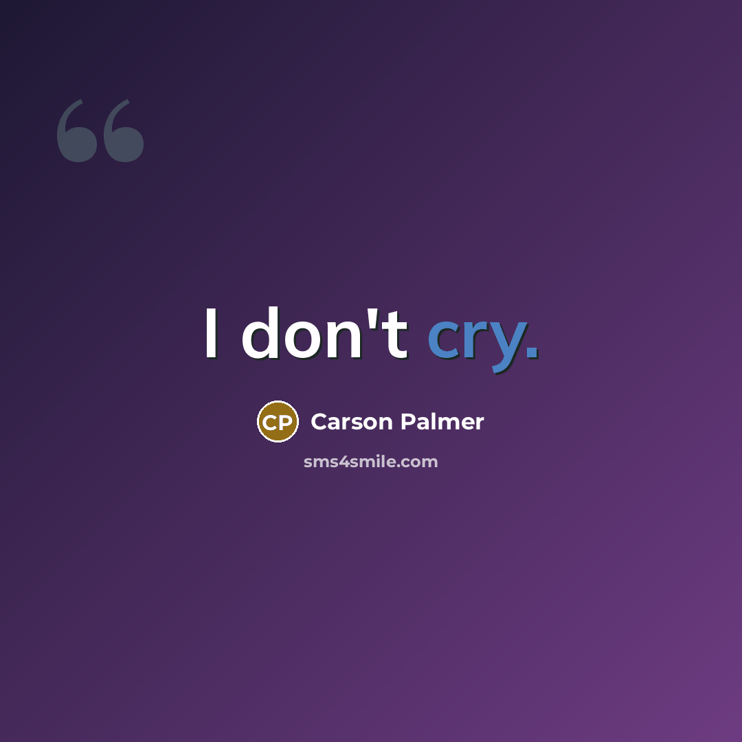 “I don't cry.” quote by Carson Palmer