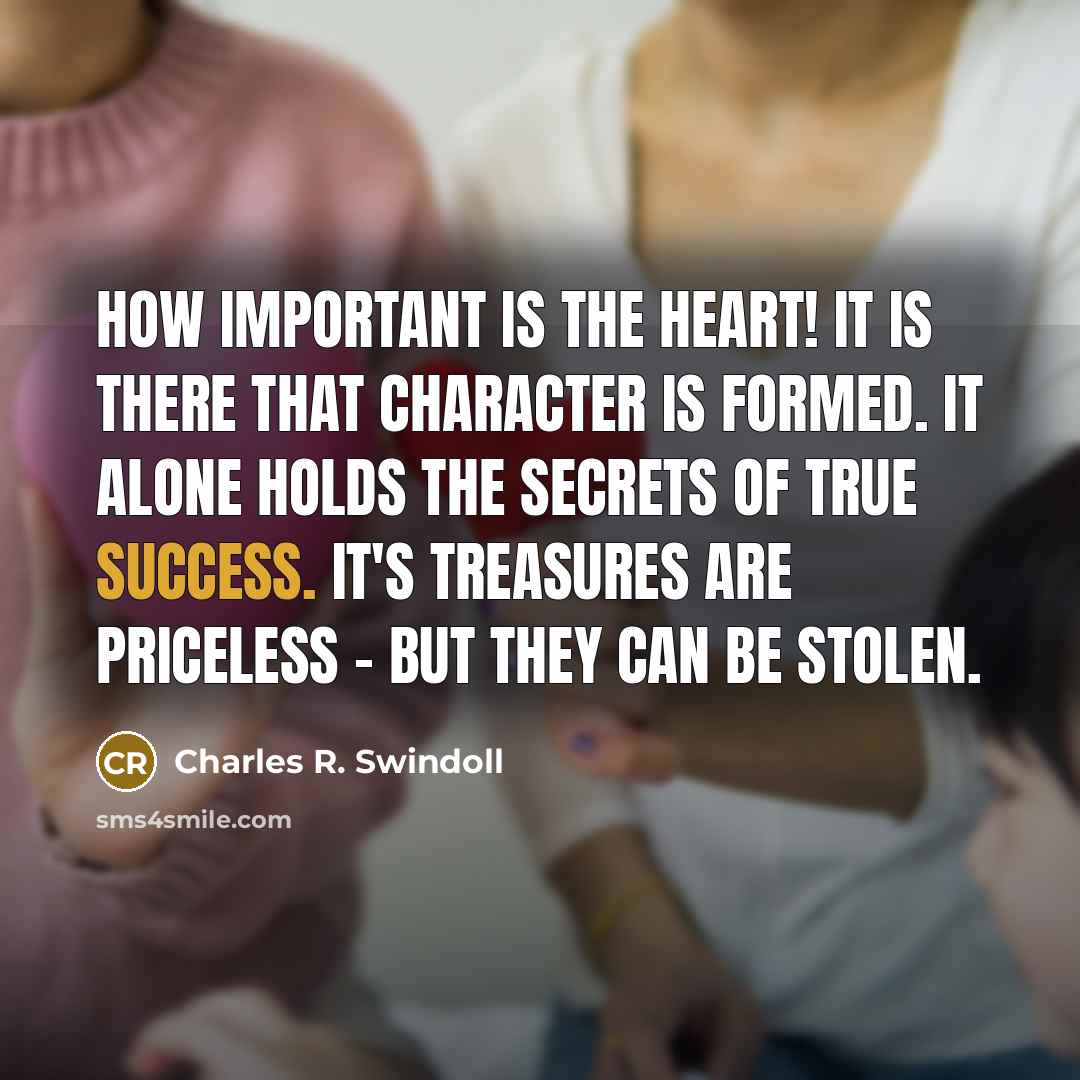 “How important is the heart! It is there that character…” quote by Charles R. Swindoll