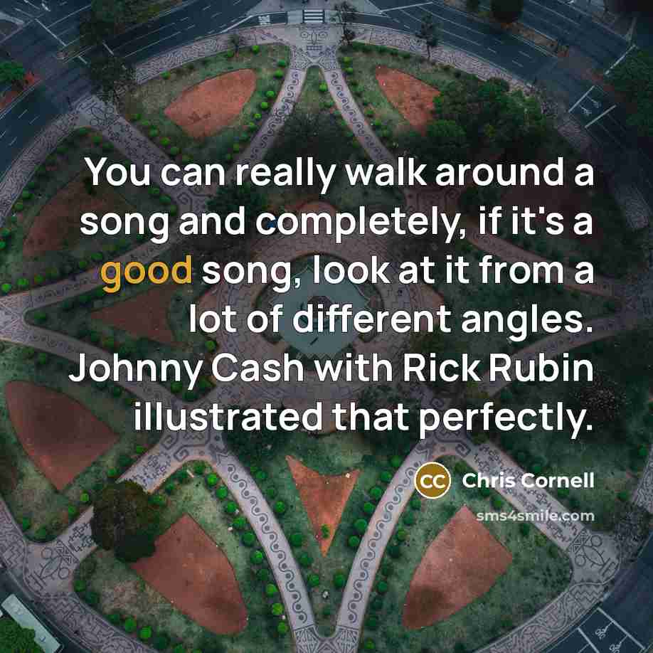 “You can really walk around a song and completely, if…” quote by Chris Cornell