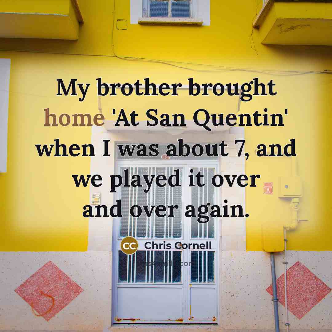 “My brother brought home 'At San Quentin' when I was…” quote by Chris Cornell