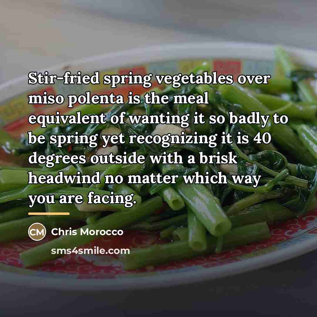 “Stir-fried spring vegetables over miso polenta is the meal equivalent…” quote by Chris Morocco