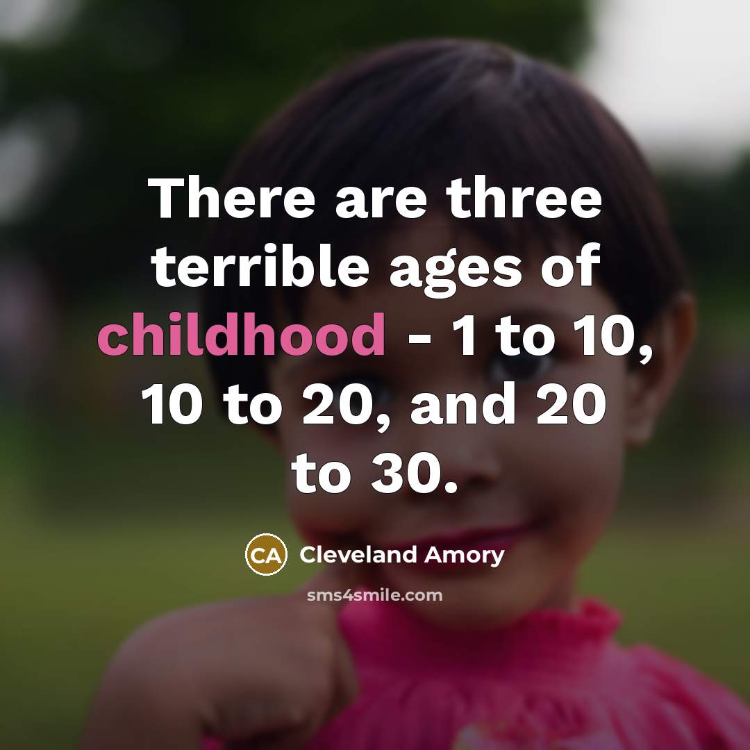 “There are three terrible ages of childhood - 1 to…” quote by Cleveland Amory